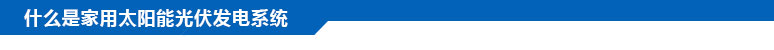 什么是家用太陽能光伏發(fā)電系統(tǒng)？
